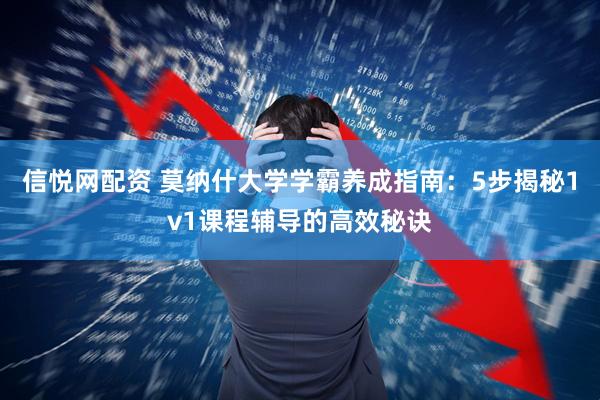 信悦网配资 莫纳什大学学霸养成指南:5步揭秘1v1课程辅导的高效秘诀